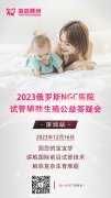 2023俄罗斯NGC试管辅助生殖公益答疑会（深圳站）火热报名中